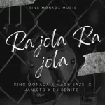 king Monada – Ra jola Ra jola ft. Mack Eaze, Dj Benito & Dj Janisto