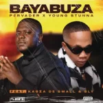 Pervader – Bayabuza Ft Young Stunna, Kabza De Small & SLY