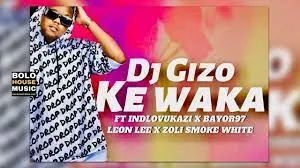 DJ Gizo – Ke Waka Ft Indlovukazi x Bayor 97 x Leon Lee & Zoli White Smoke