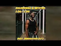 Daliwonga & Myztro – I Do I Do Feat. Innovative Dj’z