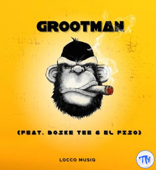 Locco Musiq – Grootman Ft. Boske Tee & El Fizo