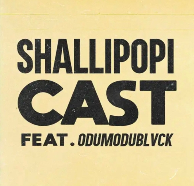 Shallipopi – CAST Ft. Odumodublvck