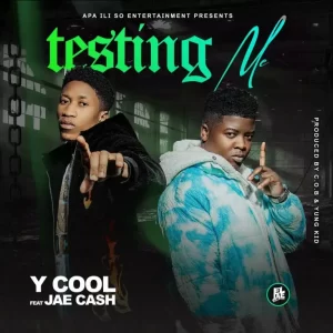 Y Cool Ft. Jae Cash – Testing Me