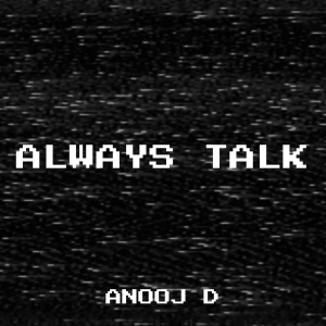 Anooj D – Always Talk