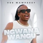 Vee Mampeezy – Ngwana Wangu EP