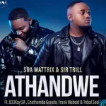 Soa Mattrix – Athandwe ft Sir Trill, B33kay SA, Cnethemba Gonelo, Frank Mabeat & Tribal Soul