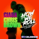 Ciara – How We Roll (Yumbs Mix) ft Major League DJz, Yumbs & Chris Brown