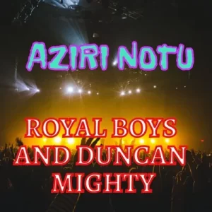 Royal Boys – Aziri Notu Ft. Duncan Mighty