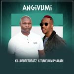 Killorbeezbeatz – Angivumi ft. Tumelo M Phaladi