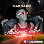 Blaq Major – Akulungi Lutho