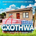 Sphectacula & Dj Naves – Gxothwa x Mr Thela Ft Beast RSA & Khanyisa