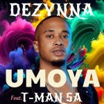 Dezynna – Umoya ft. T-Man SA