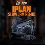 DJ Ace – IPlan (Slow Jam Remix)
