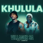 Villager SA & Lungile – Khulula
