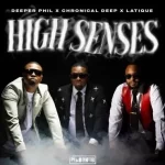 Deeper Phil, Chronical Deep & LatiQue – High Senses ft Kabza De Small