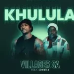 Khulula – Villager SA Feat Lungile