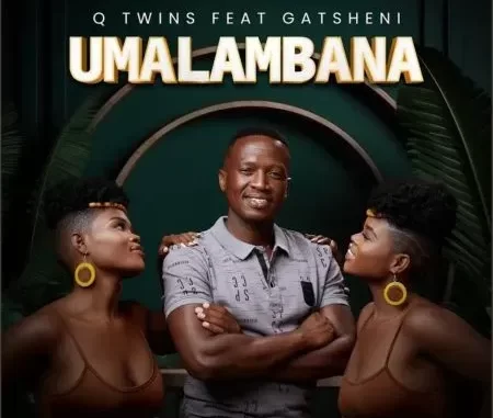 Q Twins – Umalambana ft. Gatsheni